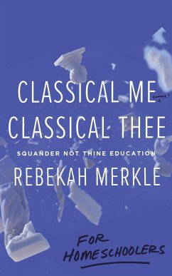 Classical Me, Classical Thee ... for Homeschoolers - Merkle, Rebekah