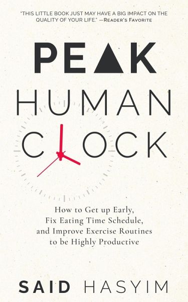 Peak Human Clock: How to Get up Early, Fix Eating Time Schedule, and Improve Exercise Routines to be Highly Productive (Peak Productivity, #1) (eBook, ePUB) Peak Human Clock: How to Get up Early, Fix Eating Time Schedule, and Improve Exercise Routines to be Highly Productive (Peak Productivity, #1) (eBook, ePUB)