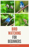 Bird Watching For Beginners (eBook, ePUB)