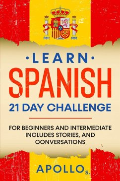 Learn Spanish 21 Day Challenge: For Beginners And Intermediate Includes Stories, and Conversations (eBook, ePUB) - S., Apollo