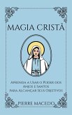 Magia Cristã: Aprenda a Usar o Poder dos Anjos e Santos para Alcançar Seus Objetivos (eBook, ePUB)
