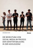 Die Bedeutung von Social Media im Prozess der Identitätsbildung in der Adoleszenz (eBook, PDF)