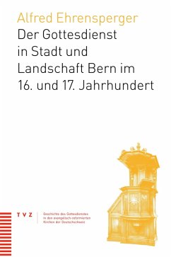 Der Gottesdienst in Stadt und Landschaft Bern im 16. und 17. Jahrhundert (eBook, PDF) - Ehrensperger, Alfred