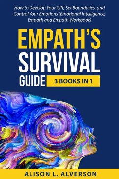 Empath's Survival Guide: 3 Books in 1: How to Develop Your gift, Set Boundaries, and Control Your Emotions (Emotional Intelligence, Empath, and Empath Workbook) (eBook, ePUB) - Alverson, Alison L.