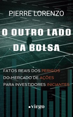 O Outro Lado da Bolsa: Fatos Reais dos Perigos do Mercado de Ações para Investidores Iniciantes (eBook, ePUB) - Lorenzo, Pierre