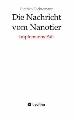 Die Nachricht vom Nanotier: Die Aufarbeitung der Corona-Verbrechen in Reimform - Dichtemann, Dietrich