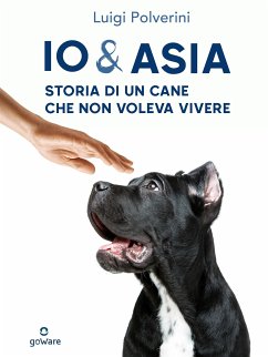 Io & Asia. Storia di un cane che non voleva vivere (eBook, ePUB) - Polverini, Luigi