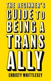 The Beginner's Guide to Being A Trans Ally (eBook, ePUB)