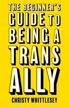 The Beginner's Guide to Being A Trans Ally (eBook, ePUB) - Whittlesey, Christy