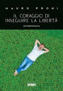 Il coraggio di inseguire la libertà (eBook, ePUB) - Proni, Mauro