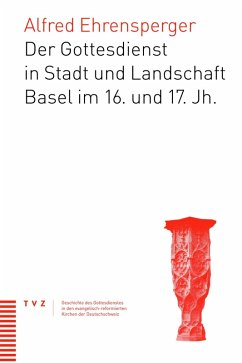 Der Gottesdienst in Stadt und Landschaft Basel im 16. und 17. Jahrhundert (eBook, PDF) - Ehrensperger, Alfred