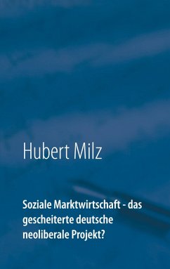 Soziale Marktwirtschaft - das gescheiterte deutsche neoliberale Projekt? (eBook, ePUB) - Milz, Hubert