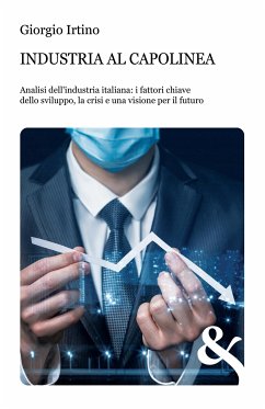 Industria al capolinea. Analisi dell'industria italiana: i fattori chiave dello sviluppo, la crisi e una visione per il futuro (eBook, ePUB) - Irtino, Giorgio