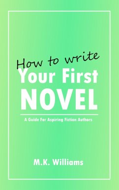 How To Write Your First Novel: A Guide For Aspiring Fiction Authors (Author Your Ambition, #3) (eBook, ePUB) - Williams, Mk