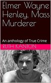 Elmer Wayne Henley, Mass Murderer : An Anthology of True Crime (eBook, ePUB)
