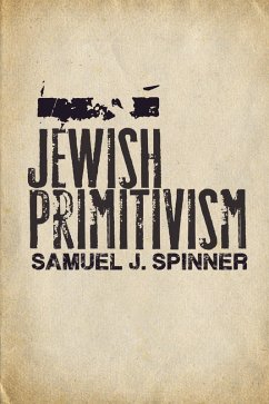 Jewish Primitivism (eBook, ePUB) - Spinner, Samuel J.
