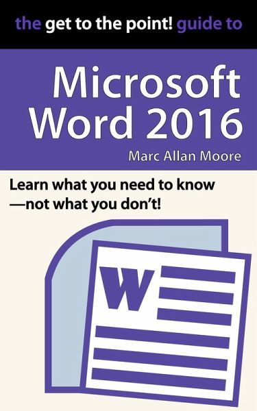 The Get to the Point! Guide to Microsoft Word 2016 (eBook, ePUB) The Get to the Point! Guide to Microsoft Word 2016 (eBook, ePUB)