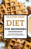 Gluten Free Diet For Beginners - The Ultimate Dieting Guide To Help You Live A Healthier Life (eBook, ePUB)