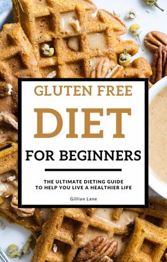 Gluten Free Diet For Beginners - The Ultimate Dieting Guide To Help You Live A Healthier Life (eBook, ePUB) - Lane, Gillian