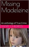 Missing Madeleine An Anthology of True Crime (eBook, ePUB) Missing Madeleine An Anthology of True Crime (eBook, ePUB)