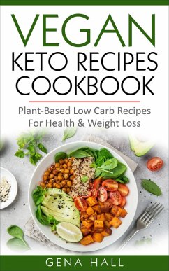 Vegan Keto Recipes Cookbook : Plant-Based Low Carb Recipes For Health & Weight Loss (eBook, ePUB) - Hall, Gena