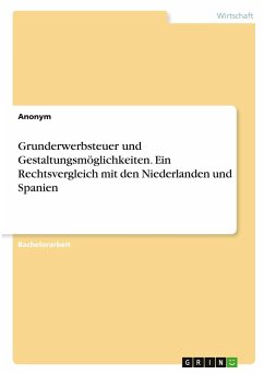 Grunderwerbsteuer und Gestaltungsmöglichkeiten. Ein Rechtsvergleich mit den Niederlanden und Spanien - Anonym