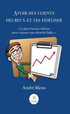 Avoir des clients heureux et les fidéliser (eBook, ePUB) - Bleus, André