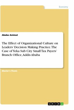 The Effect of Organizational Culture on Leaders¿ Decision Making Practice. The Case of Yeka Sub City Small Tax Payers¿ Branch Office, Addis Ababa