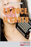 La Voce, il Canto: Come Tenere la Propria Voce in Forma e Salute, dall'Energia del Respiro all'Uso Corretto delle Corde Vocali
