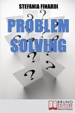 Problem Solving: Strumenti Pratici per Individuare, Analizzare, Risolvere i Problemi e Trasformarli in Opportunità