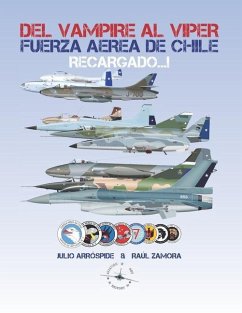 Del Vampire al Viper Recargado...!: Historia de los Jets de Combate de la Fuerza Aérea de Chile - Zamora, Raúl; Arróspide, Julio