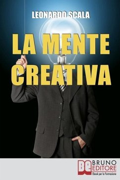 La Mente Creativa: Come Dominare la Tua Creatività con il Giusto Mix d'Ispirazione e Organizzazione - Scala, Leonardo