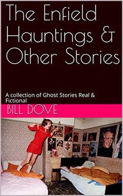 The Enfield Hauntings & Other Stories: A Collection of Ghost Stories Real & Fictional (eBook, ePUB) - Dove, Bill