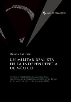 Un militar realista en la independencia de México: Estudio y edición del diario personal del oficial de infantería Modesto de la Torre (29 de mayo de - Guarisco, Claudia