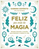 Feliz Por Arte de Magia: Rituales Naturales Y Sencillos Para Mejorar Tu Vida / M Agically Happy: Simple, Natural Rituals to Improve Your Life