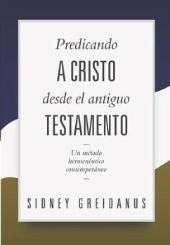 Predicando a Cristo desde el Antiguo Testamento: Un Metodo Hermeneutico Contemporaneo - Greidanus, Sidney