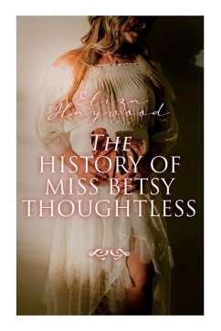 The History of Miss Betsy Thoughtless: Historical Romance Novel - Haywood, Eliza