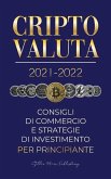 Criptovaluta 2021-2022: Consigli di Commercio e Strategie di Investimento per Principianti (Bitcoin, Ethereum, Ripple, Doge, Cardano, Shiba, S