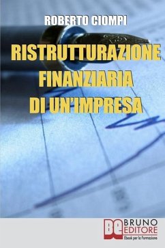 Ristrutturazione Finanziaria di un'Impresa: Guida Strategica al Riassetto Aziendale Dall'Analisi al Finanziamento - Ciompi, Roberto