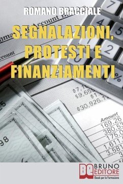 Segnalazioni, Protesti e Finanziamenti: Guida per Cancellare Segnalazioni e Accedere a Nuovi Crediti anche da Cattivo Pagatore - Bracciale, Romano