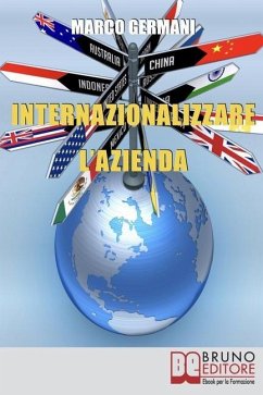 Internazionalizzare l'Azienda: Come aumentare il fatturato Della tua azienda attraverso un approccio strategico ai mercati esteri - Germani, Marco