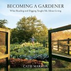 Becoming a Gardener Lib/E: What Reading and Digging Taught Me about Living
