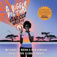 A Bigger Picture Lib/E: My Fight to Bring a New African Voice to the Climate Crisis - Nakate, Vanessa