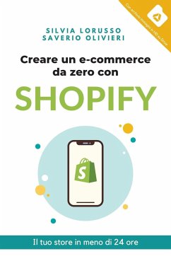 Creare un e-commerce da zero con Shopify: Il tuo store in meno di 24 ore - Olivieri, Saverio; Lorusso, Silvia