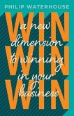 Win, Win, Win!: A New Dimension To Winning In Your Business