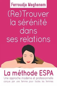 (RE) Trouver la sérénité dans ses relations: Un guide pratique pour les femmes qui souhaitent être plus sereines dans leurs relations au quotidien ! - Meghenem, Ferroudja