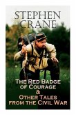 The Red Badge of Courage & Other Tales from the Civil War: The Little Regiment, A Mystery of Heroism, The Veteran, An Indiana Campaign, A Grey Sleeve.