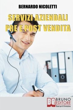 Servizi Aziendali pre e post Vendita: Come Erogare Assistenza al Cliente e Gestire i Costi in Modo Efficace nell'Assistenza Tecnica - Nicoletti, Bernardo