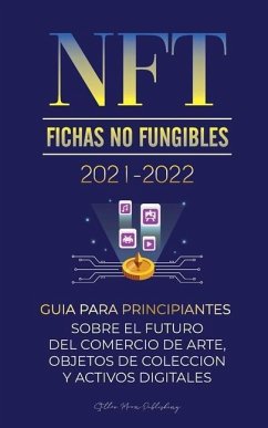 NFT (Fichas No Fungibles) 2021-2022: Guía para Principiantes Sobre el Futuro del Comercio de Arte, Objetos de Colección y Activos Digitales (OpenSea, - Stellar Moon Publishing