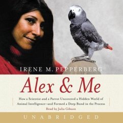 Alex & Me: How a Scientist and a Parrot Discovered a Hidden World of Animal Intelligence--And Formed a Deep Bond in the Process - Pepperberg, Irene